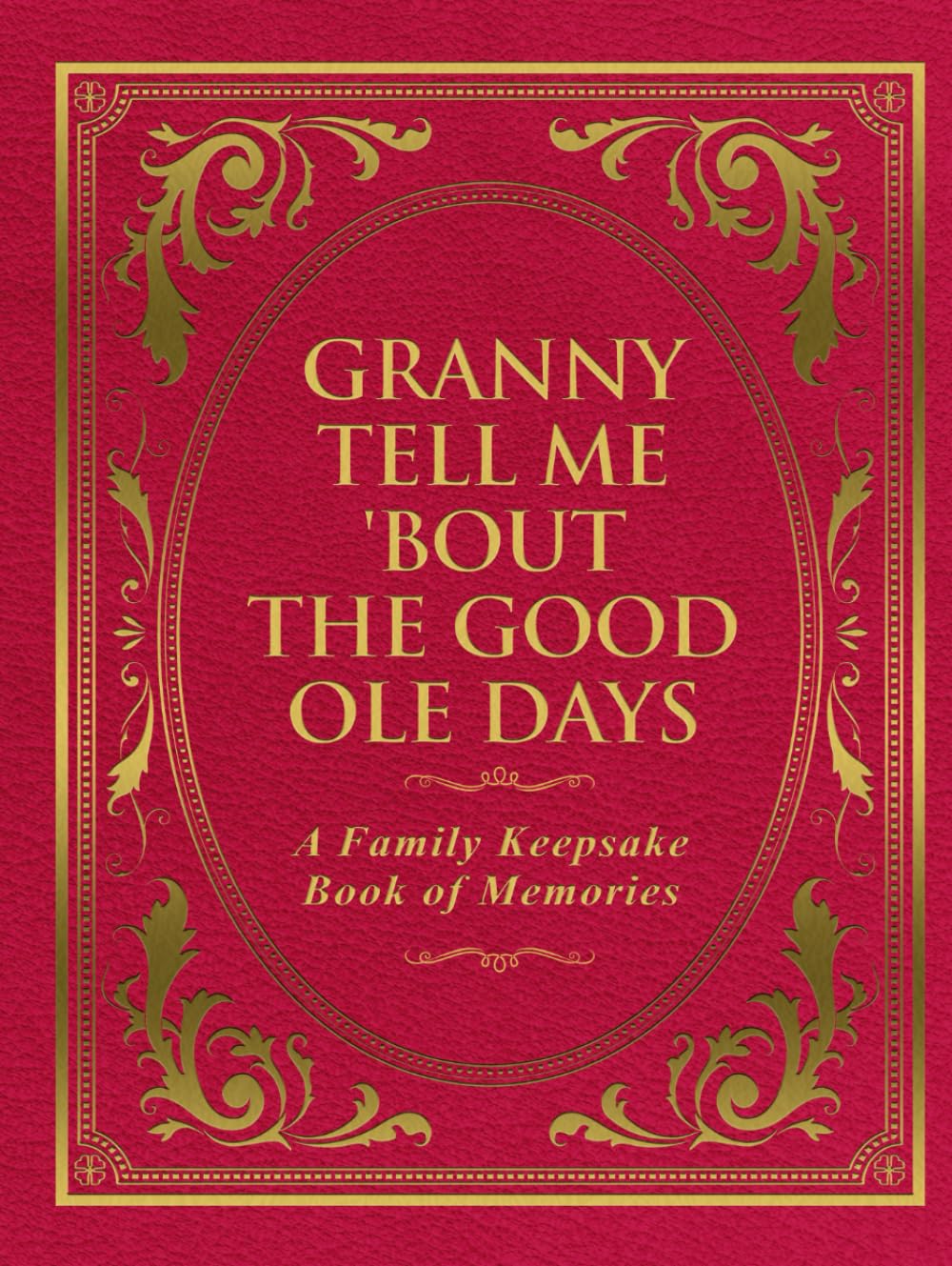Granny Tell Me 'Bout the Good Ole Days: A Family Keepsake Book of Memories