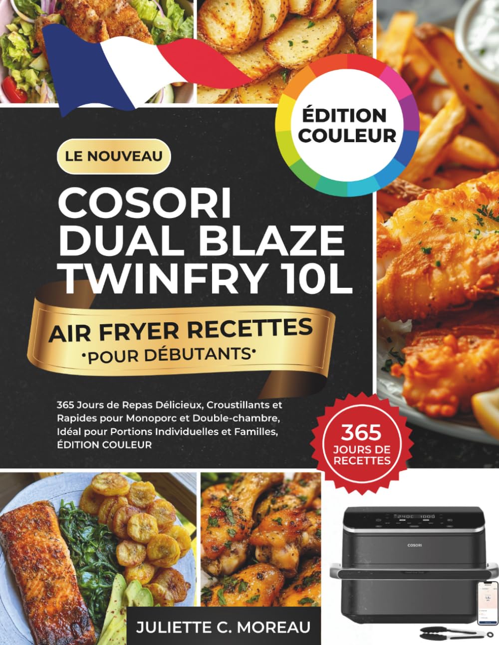 Le Nouveau COSORI Dual Blaze Twinfry 10L Air Fryer Recettes pour Débutants: 365 Jours de Repas Délicieux, Croustillants et Rapides pour Monoporc et ... Individuelles et Familles, ÉDITION COULEUR