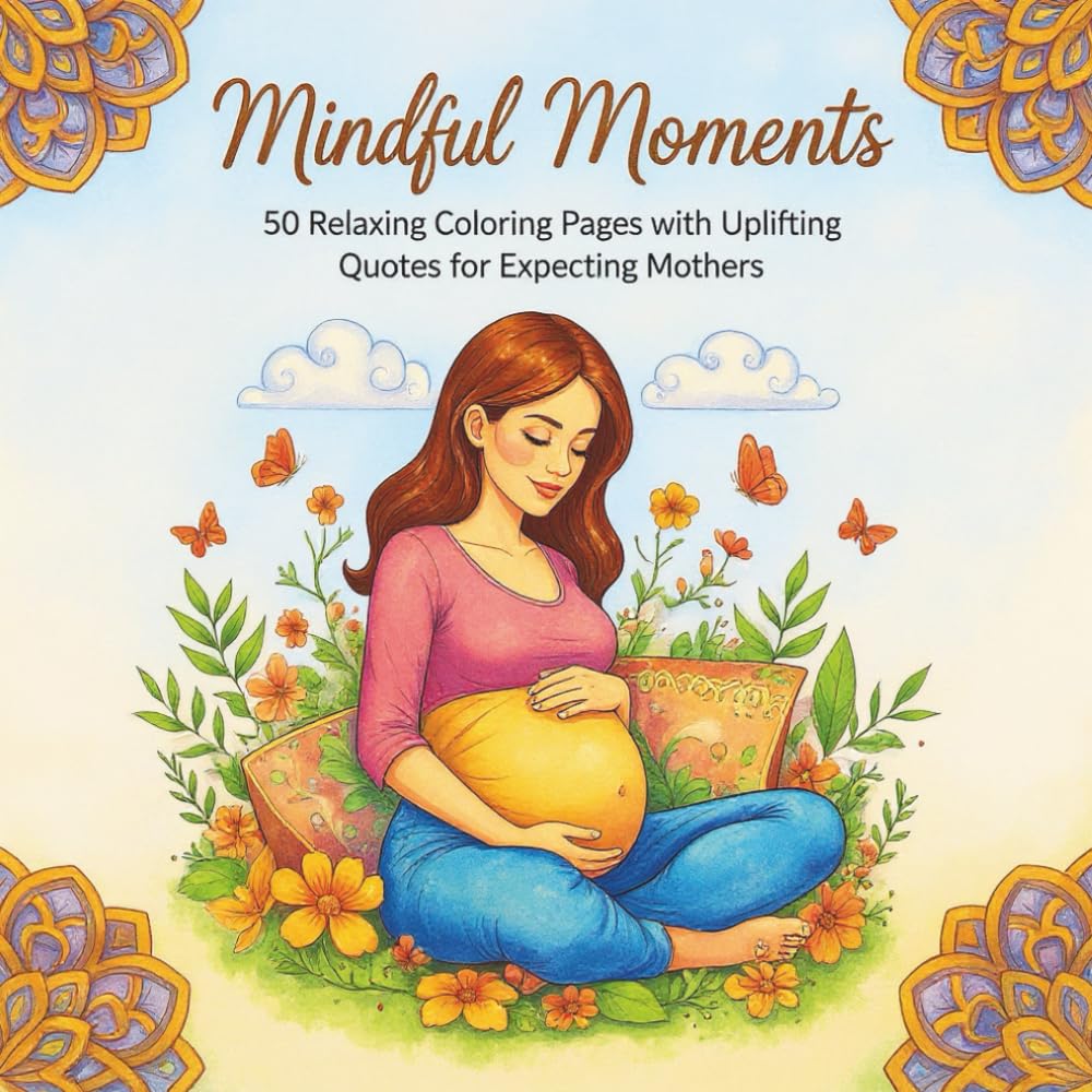 Mindful Moments: 36 Relaxing Coloring Pages with Uplifting Quotes for Expecting Mothers: A calming pregnancy coloring journey filled with mindfulness, ... peace, confidence, and love for moms-to-be.