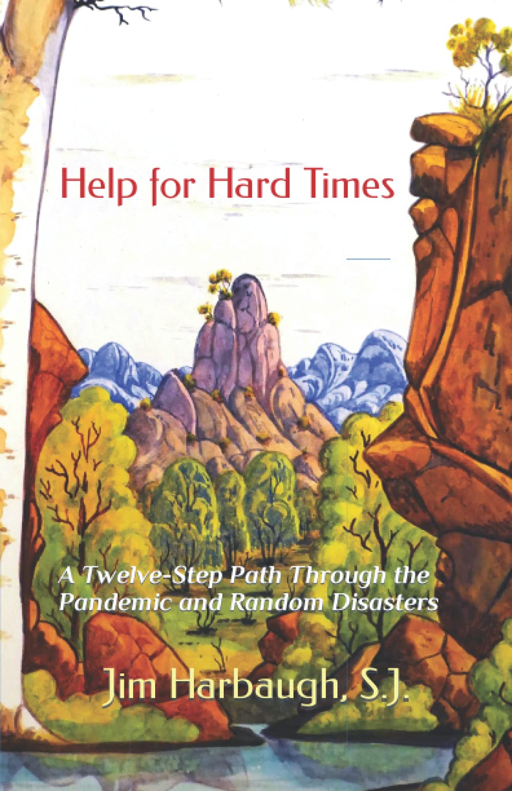 Help for Hard Times: A Twelve-Step Path Through the Pandemic and Random Disasters