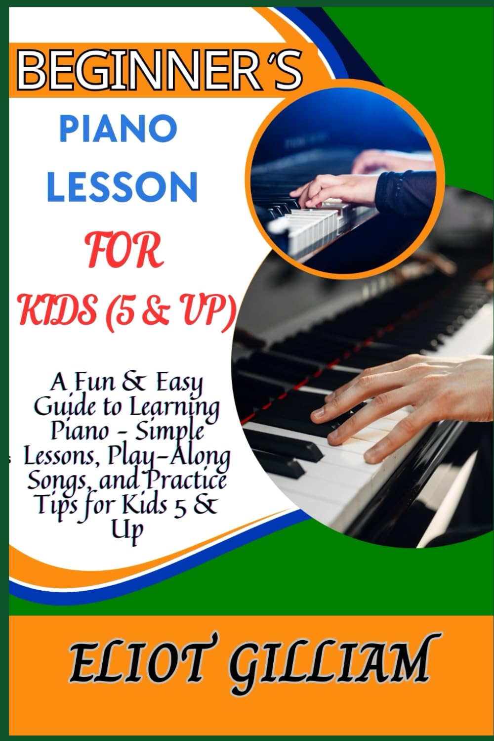 BEGINNER’S PIANO LESSON FOR KIDS (5 & UP): A Fun & Easy Guide to Learning Piano – Simple Lessons, Play-Along Songs, and Practice Tips for Kids 5 & Up