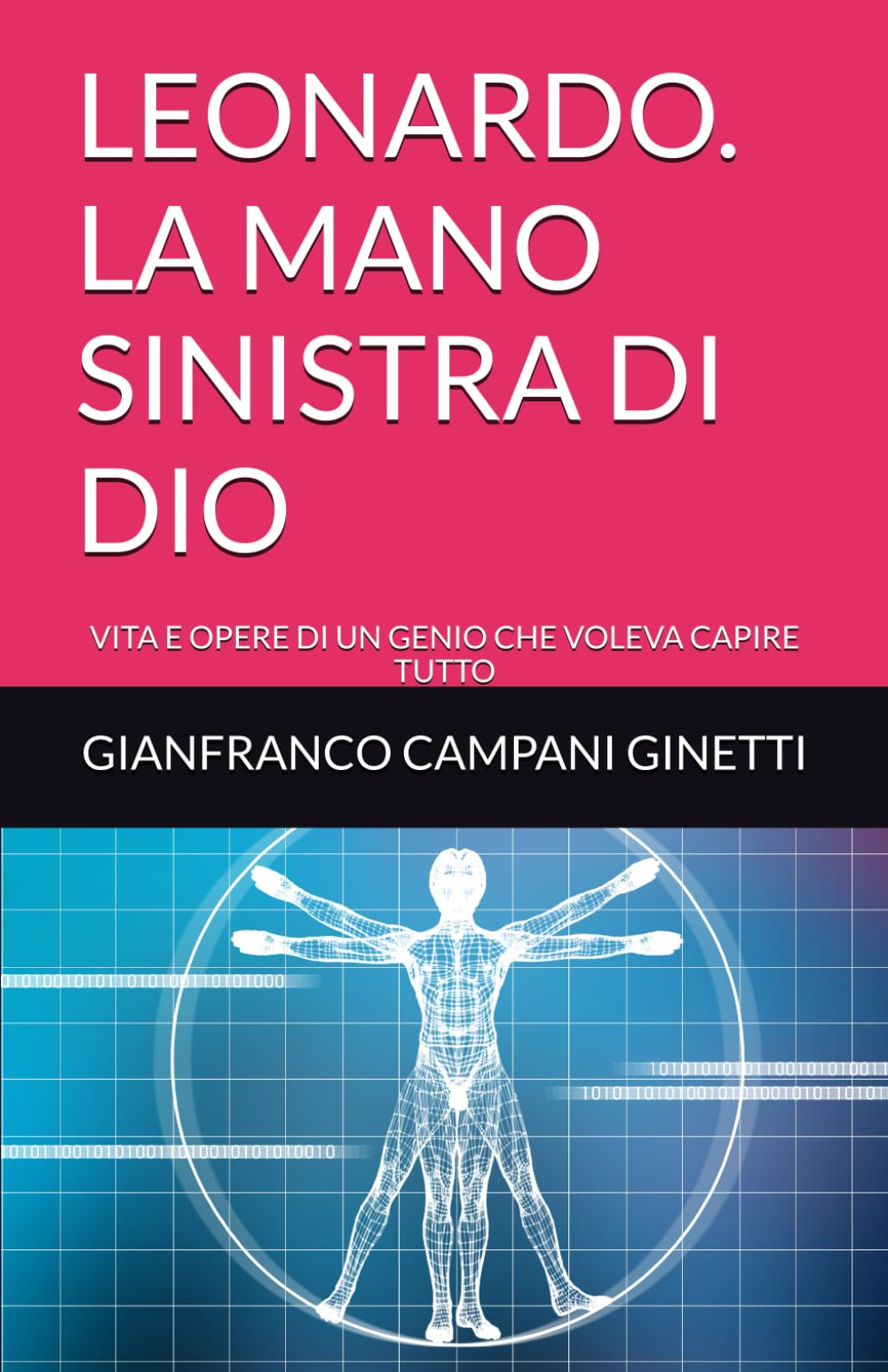 LEONARDO. LA MANO SINISTRA DI DIO: VITA E OPERE DI UN GENIO CHE VOLEVA CAPIRE TUTTO (ARTE E POESIA)
