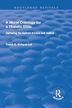 A Moral Ontology for a Theistic Ethic: Gathering the Nations in Love and Justice (Routledge Revivals)