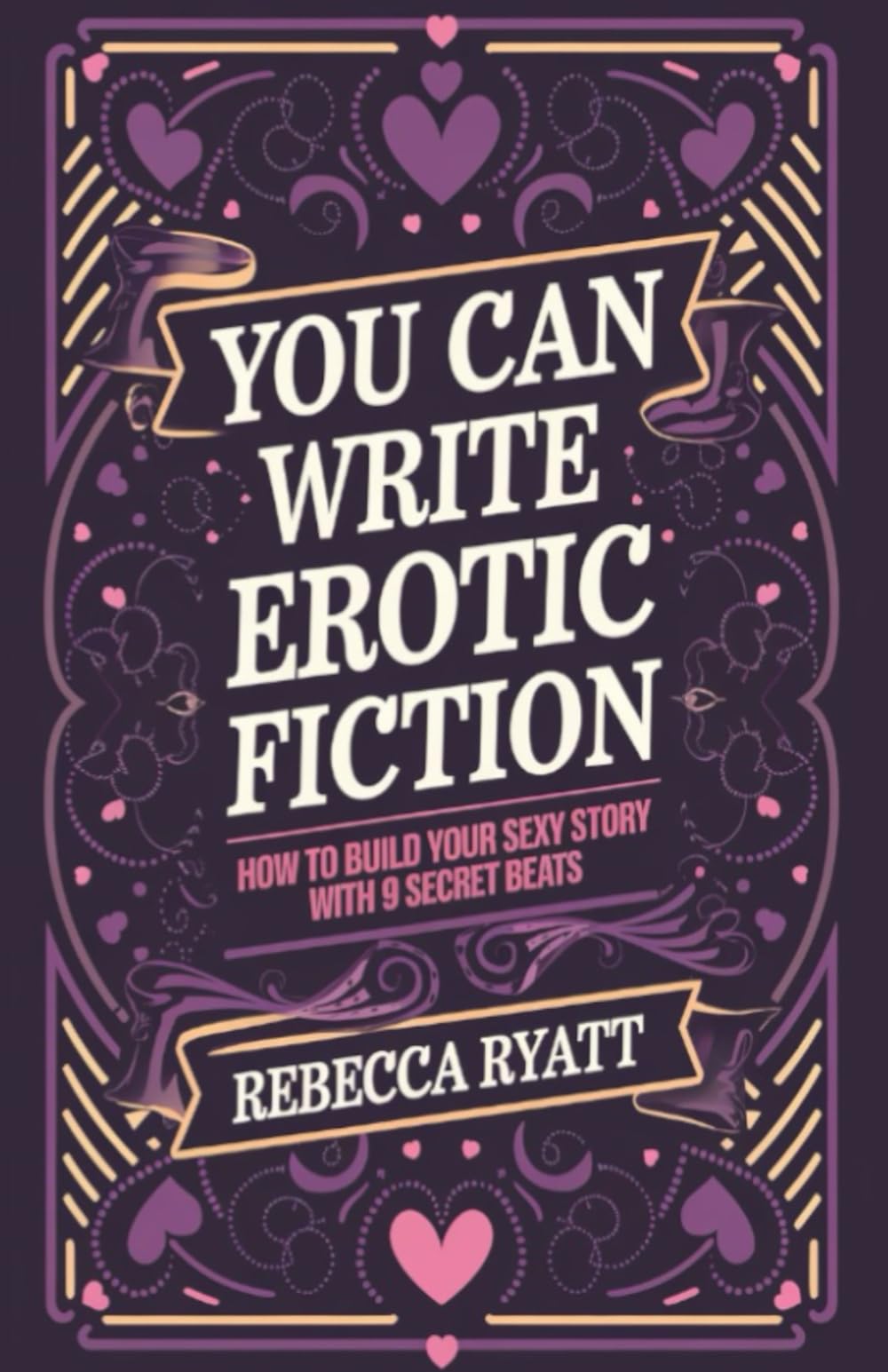 You Can Write Erotic Fiction: How To Build Your Sexy Story With 9 Secret Beats
