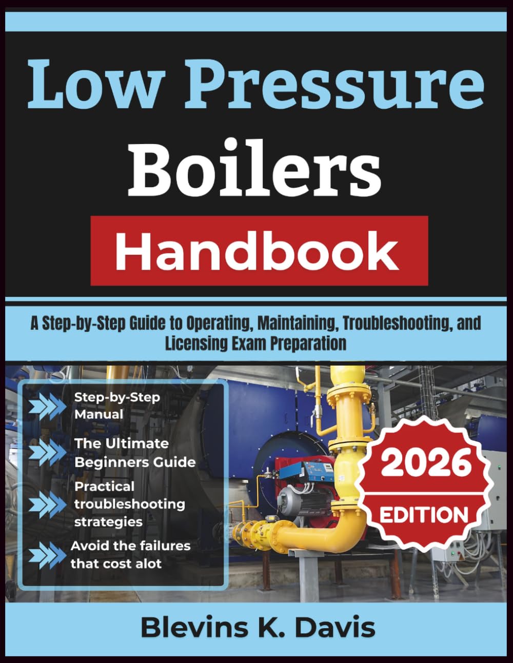 Low Pressure Boilers Handbook 2026: A Step-by-Step Guide to Operating, Maintaining, Troubleshooting, and Licensing Exam Preparation