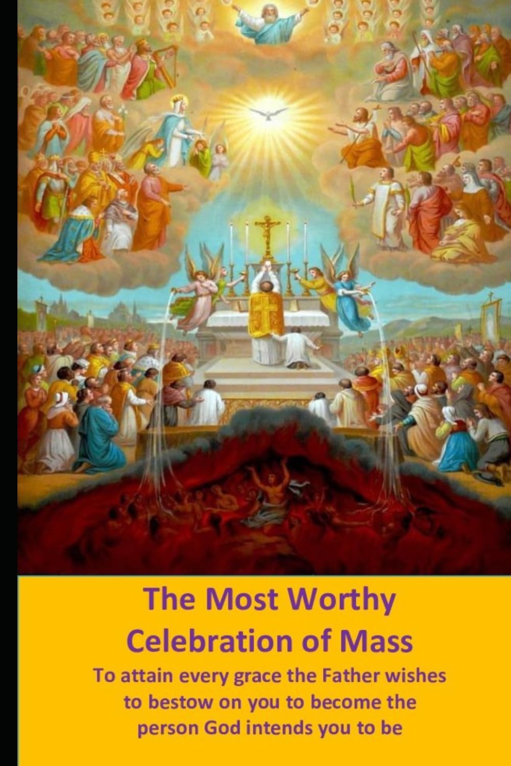 The Most Worthy Celebration of Mass: To attain every grace the Father wishes to bestow on you to become the person God intends you to be