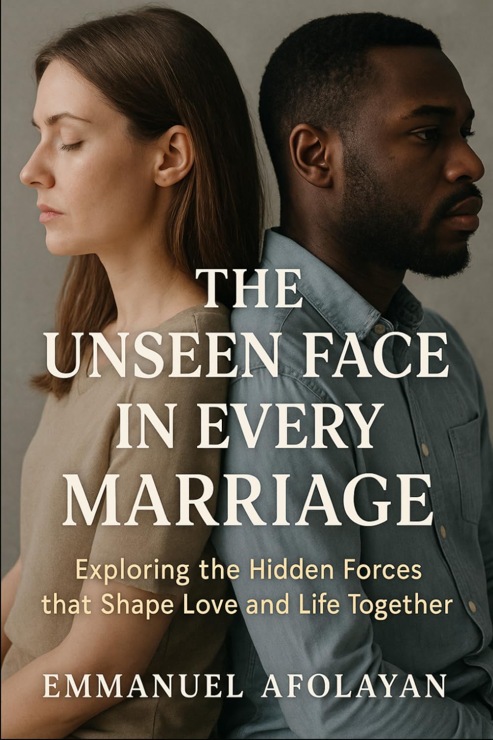 The Unseen Face in Every Marriage: (Exploring the Hidden Forces that Shape Love and Life Together)