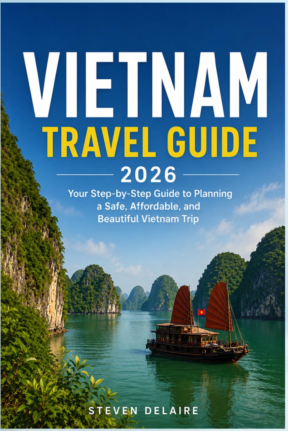 Vietnam Travel Guide 2026: Your Step-by-Step Guide to Planning a Safe, Affordable, and Beautiful Vietnam Trip