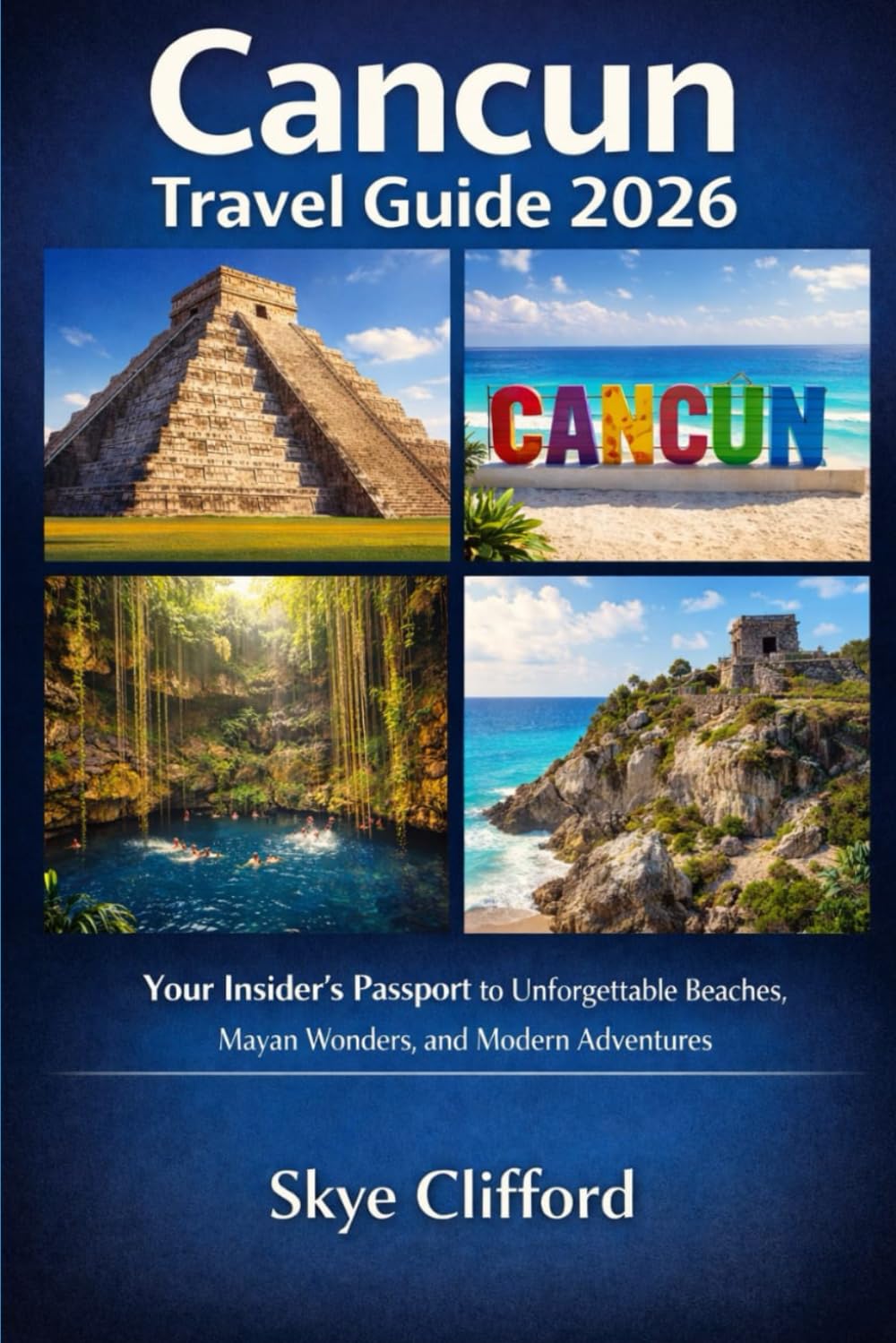 Cancun Travel Guide 2026: Your Insider's Passport to Unforgettable Beaches, Mayan Wonders, and Modern Adventures (The Skye Clifford Travel Guides)