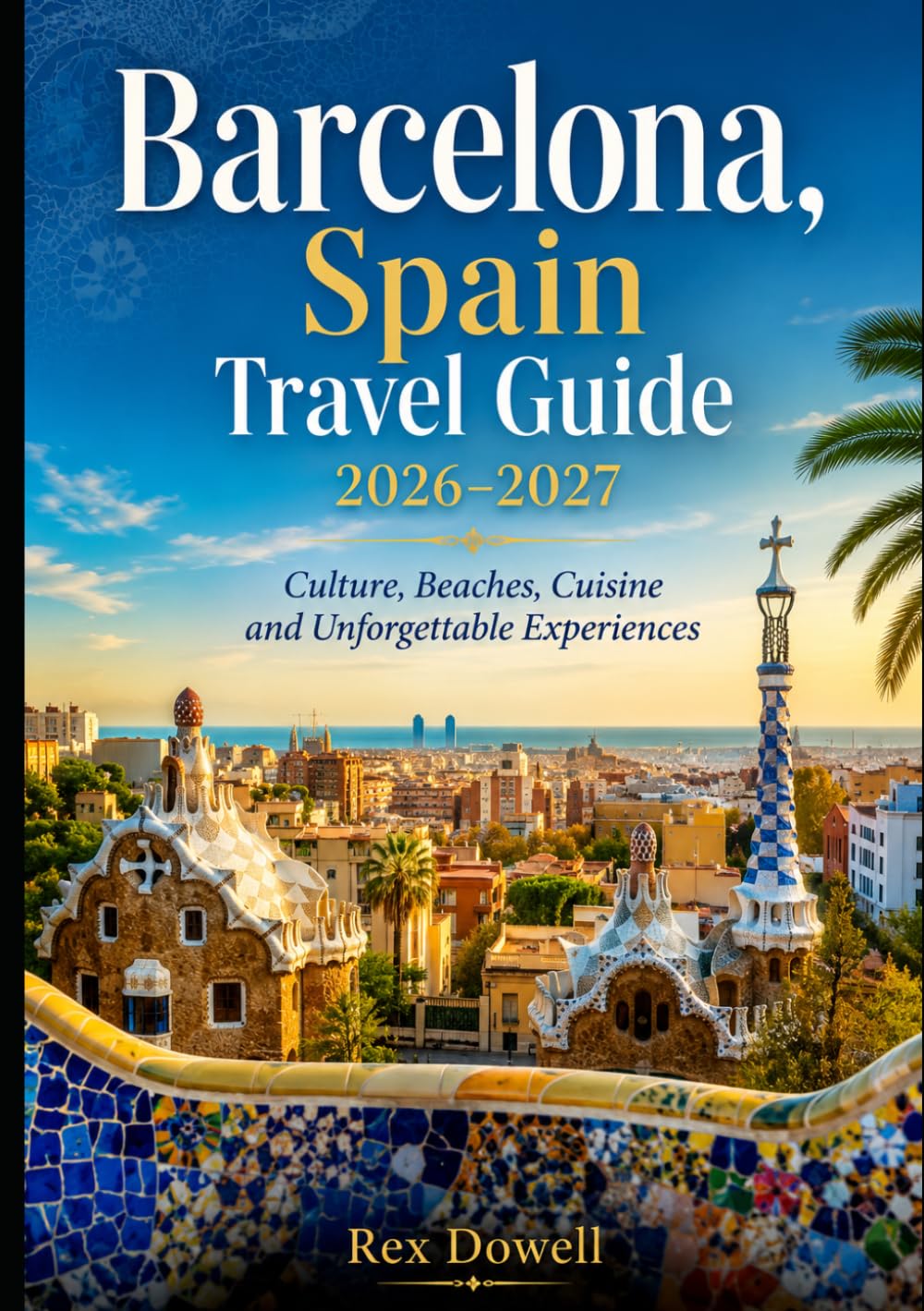 Barcelona, Spain Travel Guide 2026–2027: Culture, Beaches, Cuisine and Unforgettable Experiences