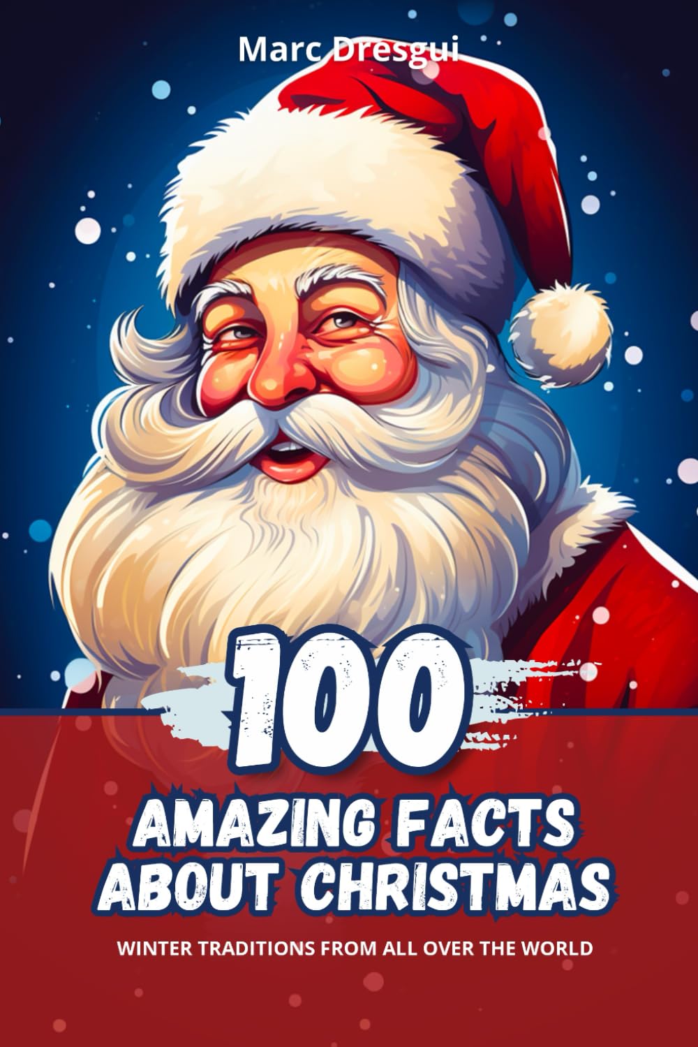 100 Amazing Facts about Christmas: Winter Traditions from All Over the World