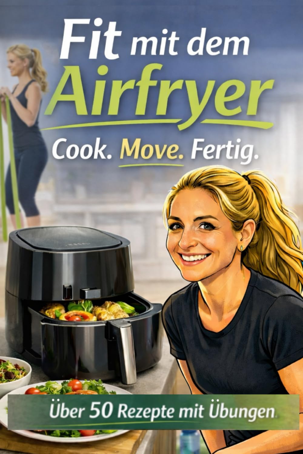 Fit mit dem Airfryer: Über 50 gesunde Rezepte mit Übungen für mehr Fitness im Alltag (Airfryer Rezeptbuch-Serie: Schnell, einfach, gesund & lecker!)
