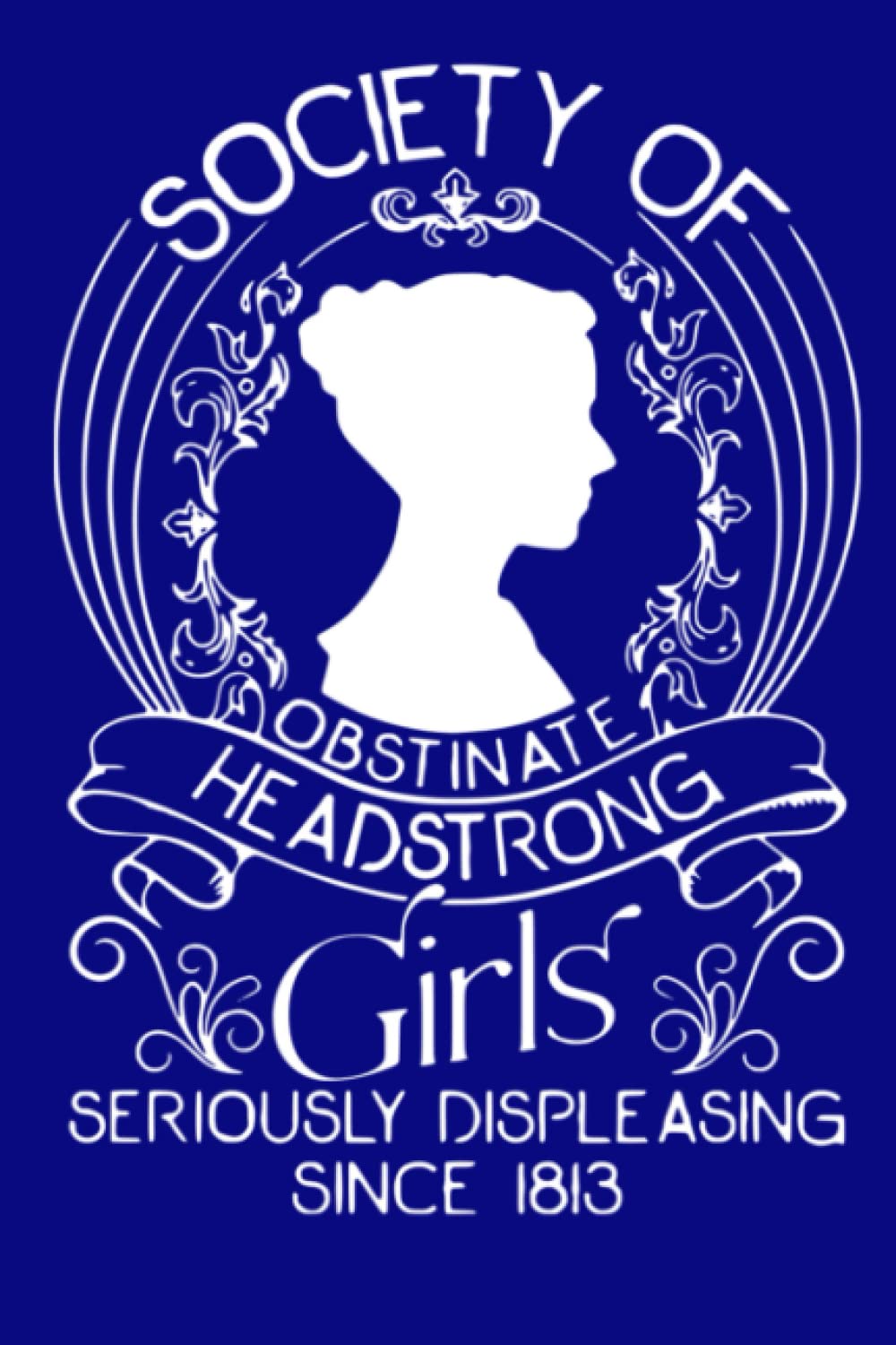Society of Obstinate Headstrong Girls: A Blank Notebook for the Seriously Displeasing