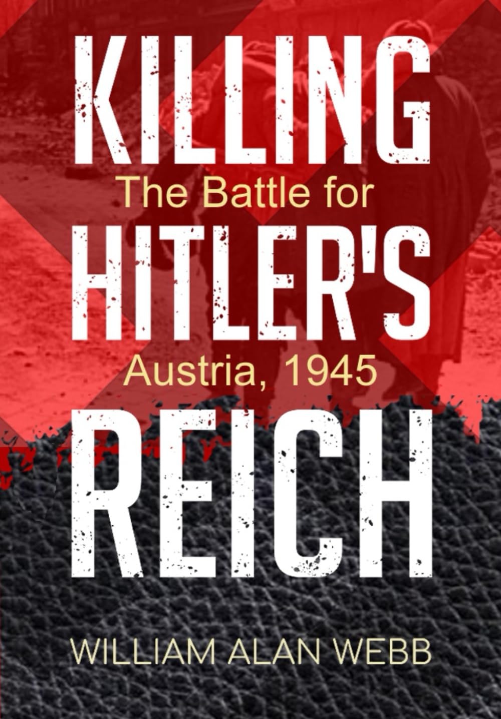 Killing Hitler's Reich, The Battle for Austria, 1945 (Killing Hitler's Reich, The War to Win the West)