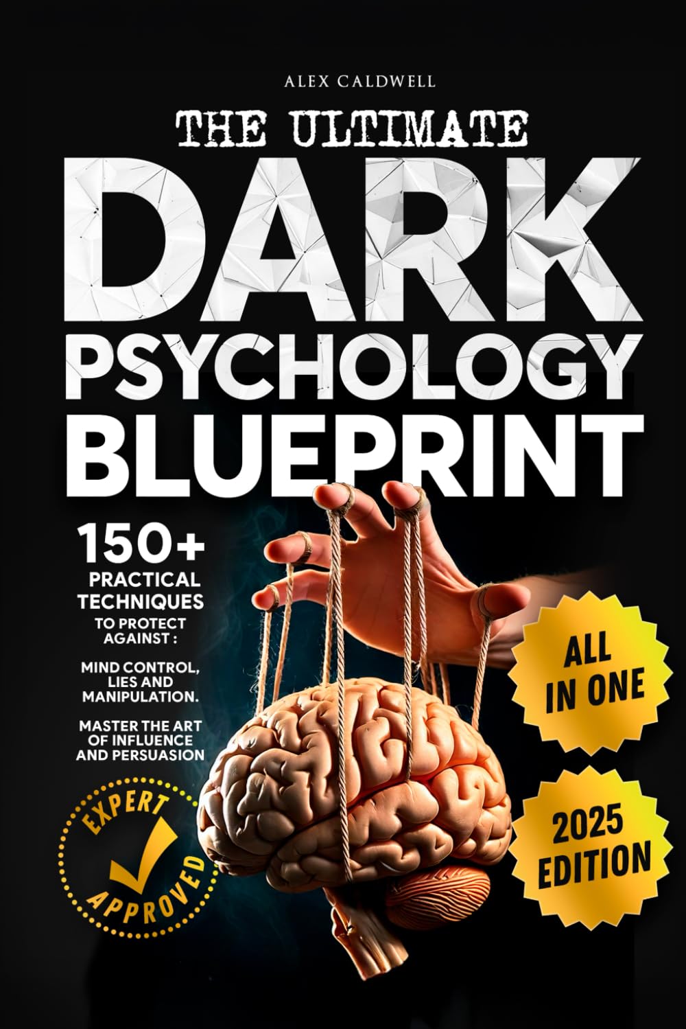The Ultimate Dark Psychology Blueprint (All-in-1): 150+ Practical Techniques to Protect Against Mind Control, Lies and Manipulation. Master the Art of Influence and Persuasion (Critical Thinking)