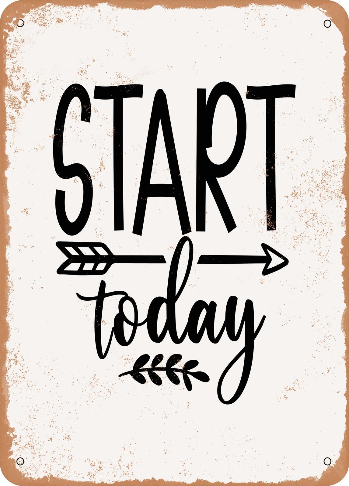 Metal Sign - Start today - Vintage Rusty Look home decor