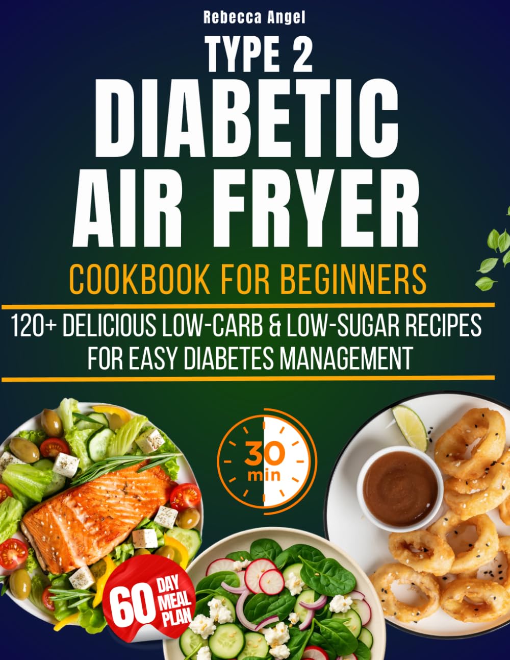 Type 2 Diabetic Air Fryer Cookbook for Beginners: 2500 Days of Delicious Low-Carb. Low-Sugar Recipes Ready in 30 Minutes or Less for Easy Diabetes Management
