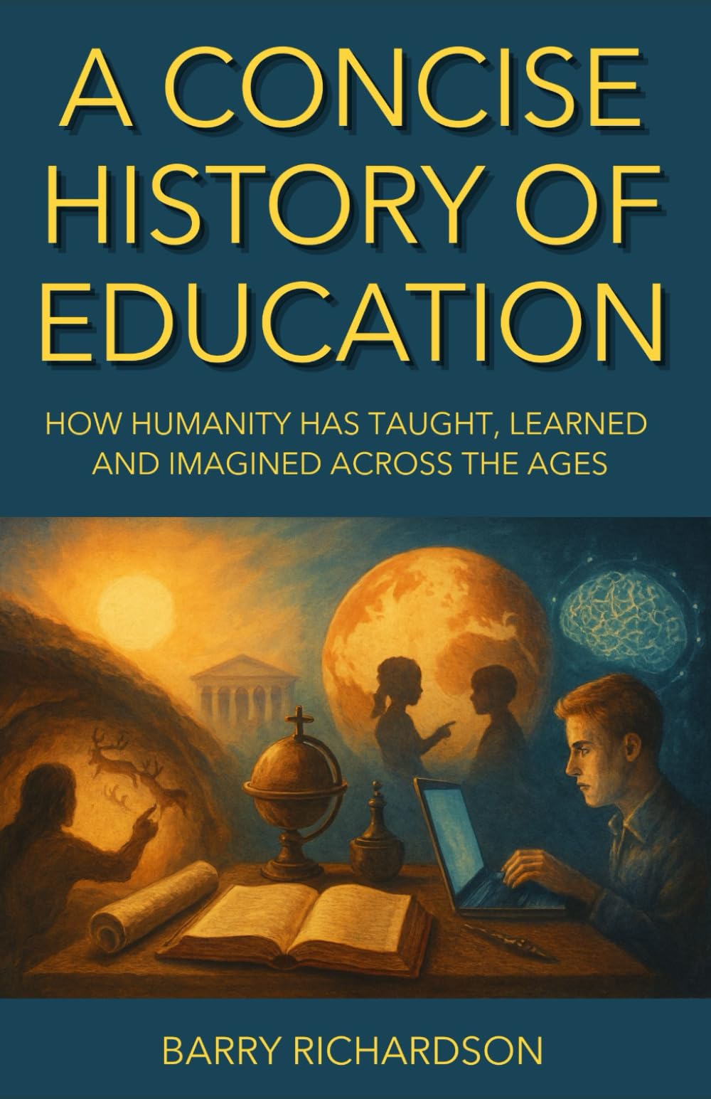 A Concise History of Education: How Humanity Has Taught, Learned and Imagined Across the Ages