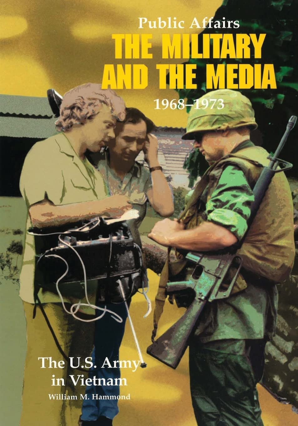 Public Affairs: The Military and the Media, 1968-1973 (United States Army in Vietnam)