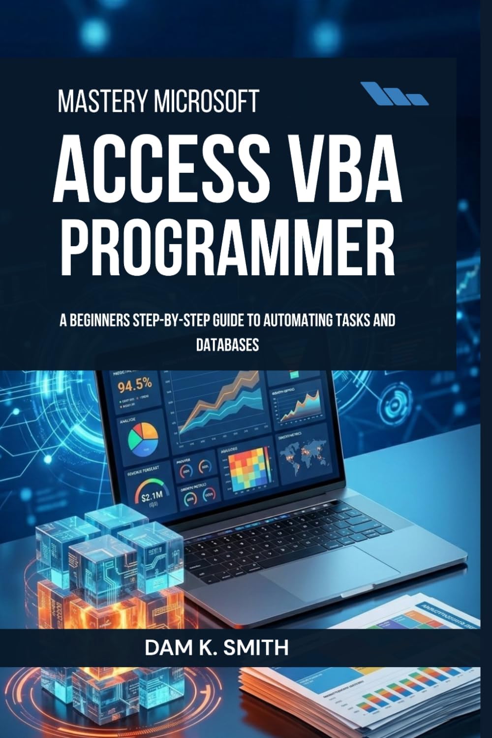 Mastery Microsoft Access VBA Programmer: A Beginners Step-by-Step Guide to Automating Tasks and Databases