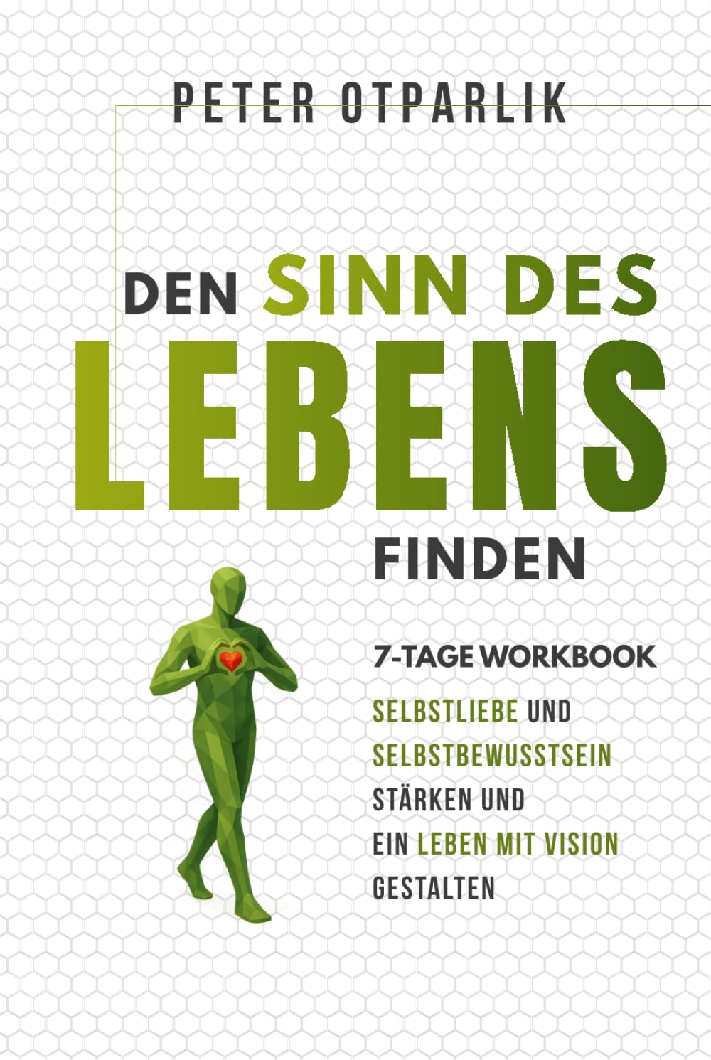 Den Sinn des Lebens finden: Workbook - Selbstliebe und Selbstbewusstsein stärken und ein Leben mit Vision gestalten