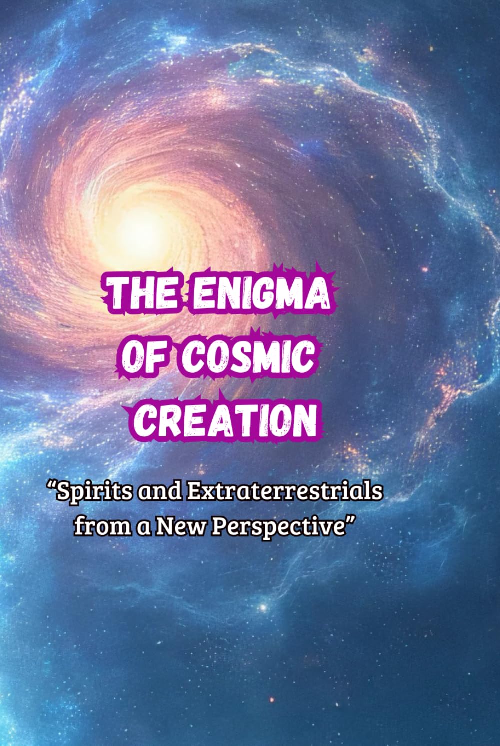 The enigma of cosmic creation: Spirits and Extraterrestrials from a New Perspective