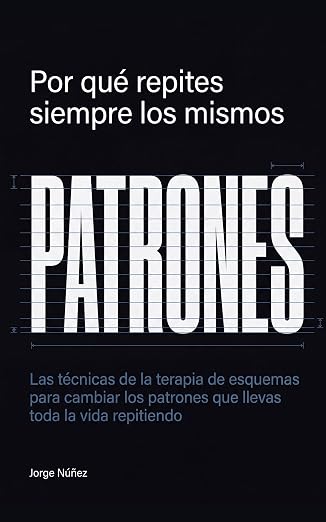 Por qué repites siempre los mismos patrones: Las técnicas de la terapia de esquemas para cambiar los patrones que llevas toda la vida repitiendo