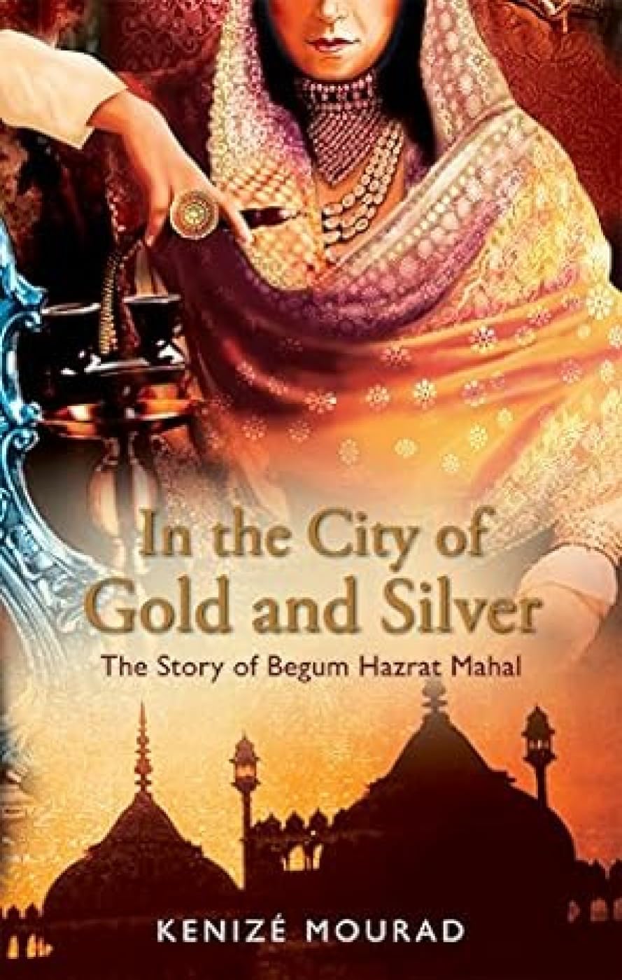 In the City of Gold and Silver: The Story of Begum Hazrat Mahal