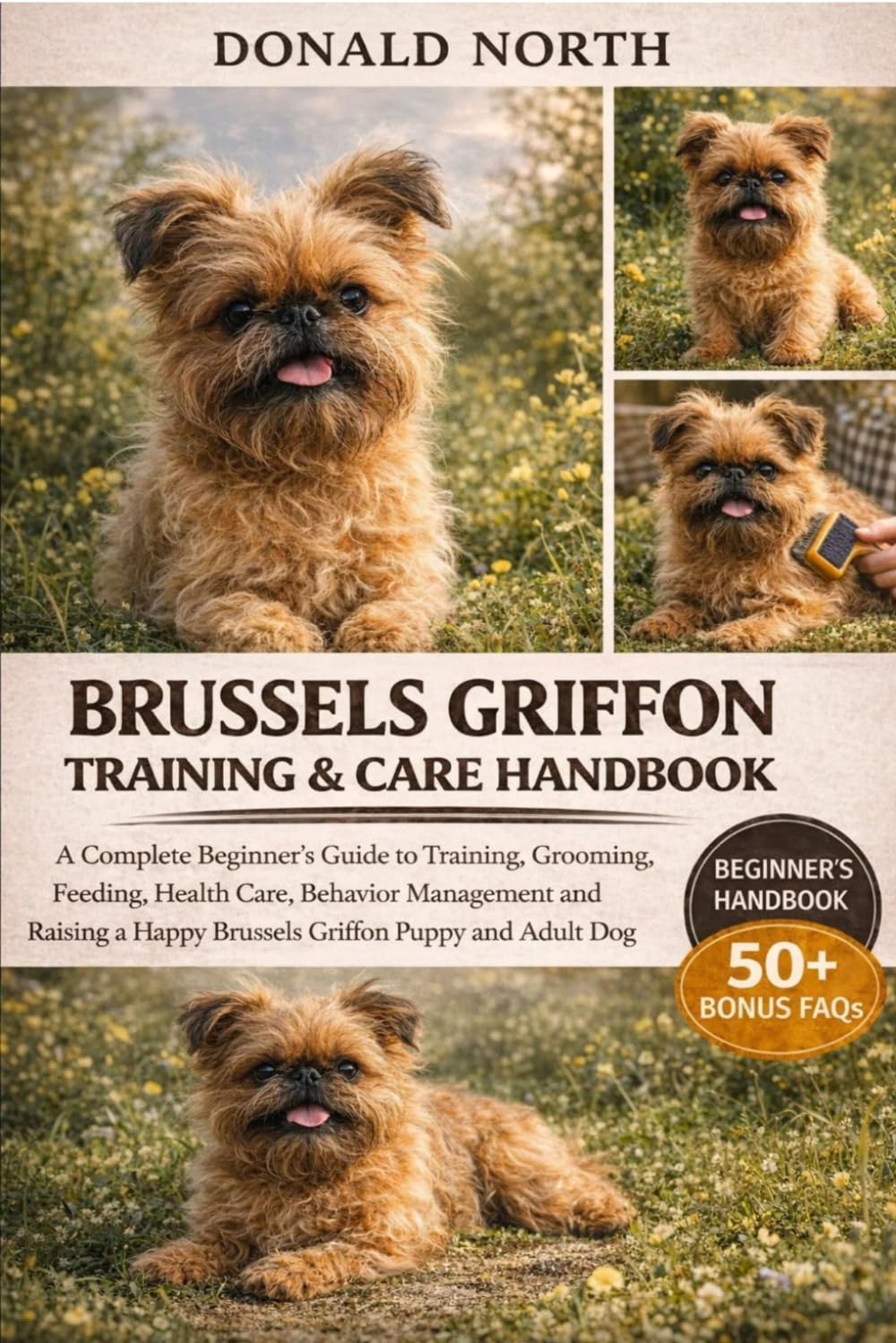 BRUSSELS GRIFFON TRAINING & CARE HANDBOOK: A Complete Beginner’s Guide to Training, Grooming, Feeding, Health Care, Behavior Management and Raising a Happy Brussels Griffon Puppy and Adult Dog.