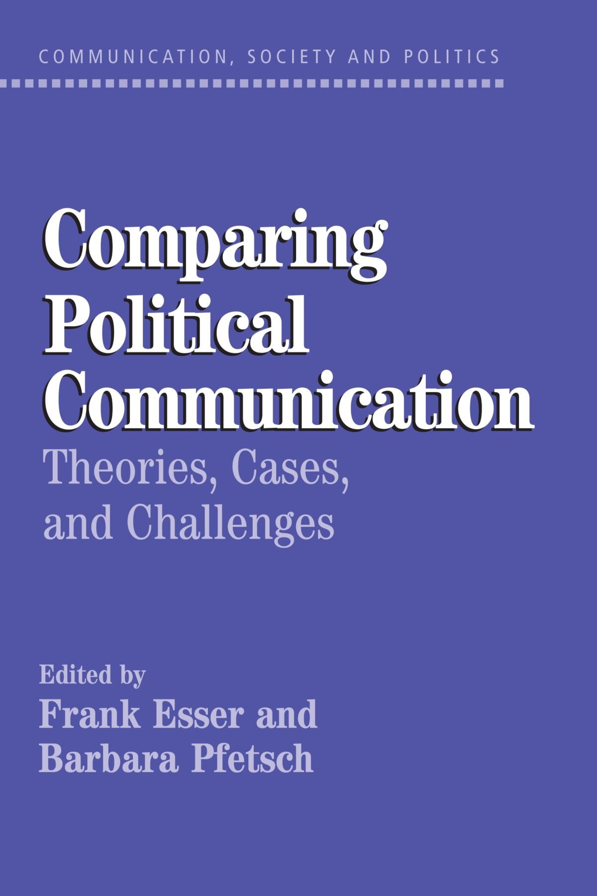 Comparing Political Communication: Theories, Cases, and Challenges (Communication, Society and Politics)