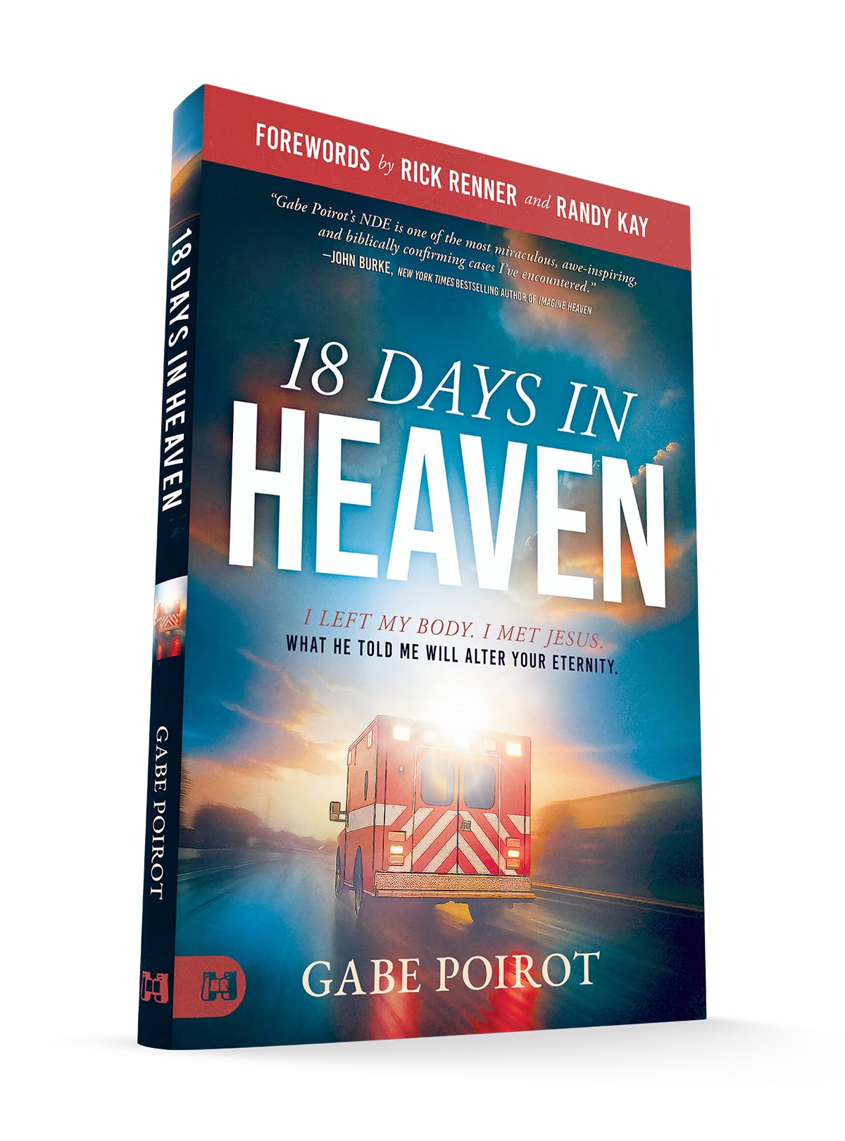 18 Days in Heaven: I Left My Body. I Met Jesus. What He Told Me Will Alter Your Eternity