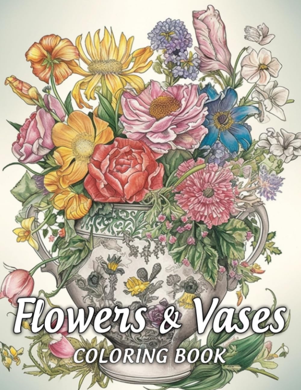 Flowers And Vases Coloring Book: Beautiful and Detailed Flowers Collection, For Stress Relief And Relaxation, Coloring Pages Gift For Adult And Kids (