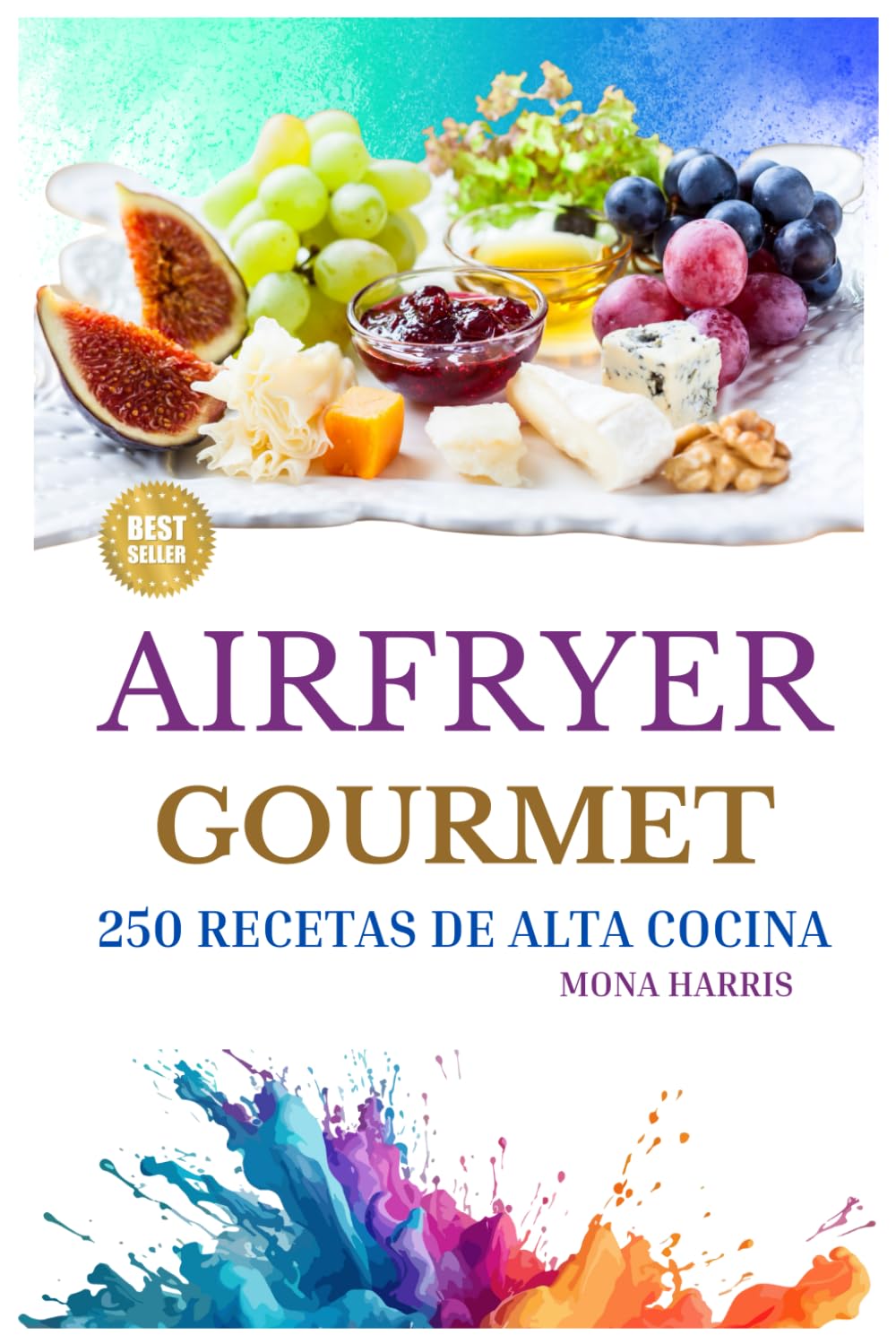 AIRFRYER GOURMET: 250 Recetas de Alta cocina en 15 minutos. Cocina moderna con freidora sin aceite Platos de chef con airfryer.