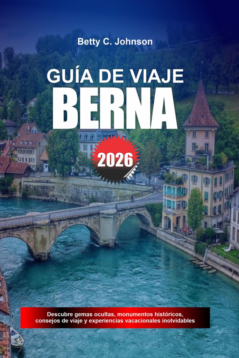 GUÍA DE VIAJE BERNA 2026: Descubre joyas ocultas, monumentos históricos, consejos de viaje y experiencias vacacionales inolvidables