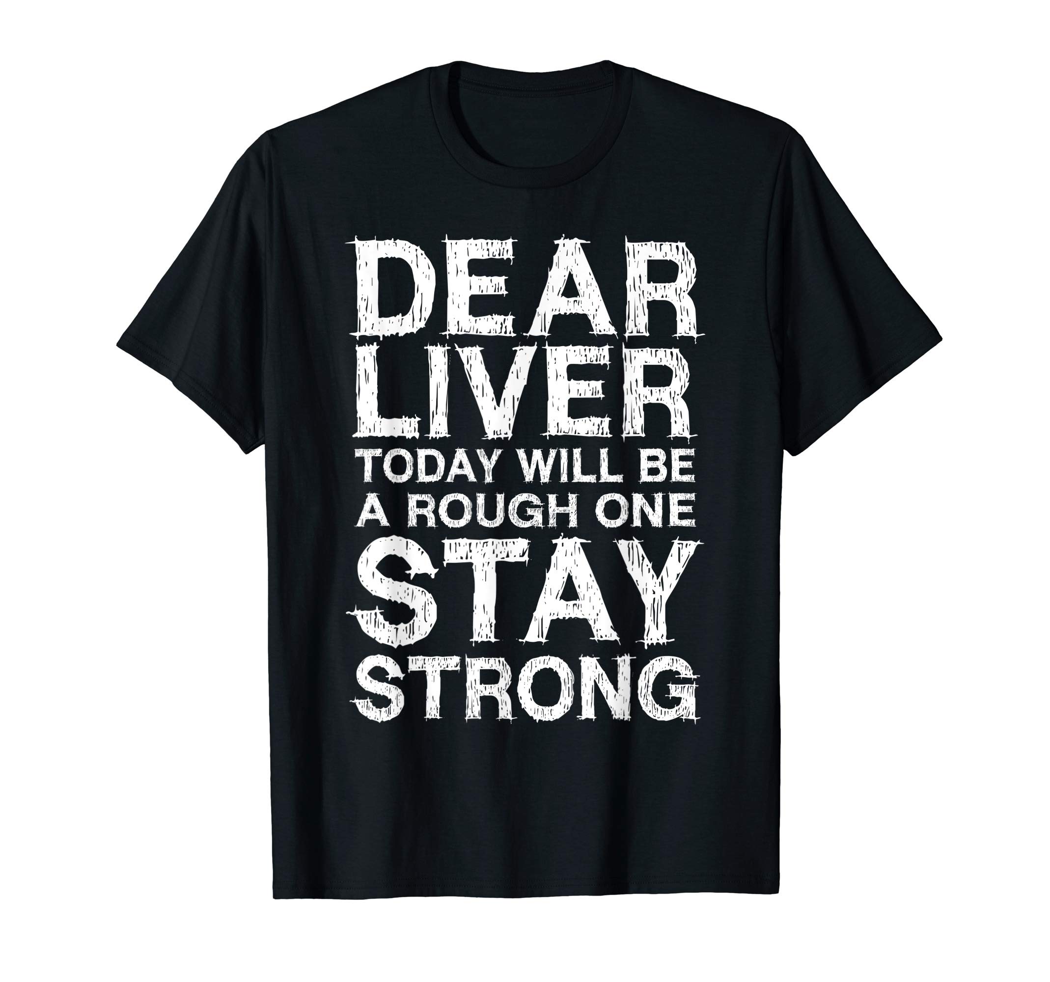 Dear Liver Stay Strong ShirtsDear Liver Today Will Be A Rough One Stay Strong T-Shirt T-Shirt