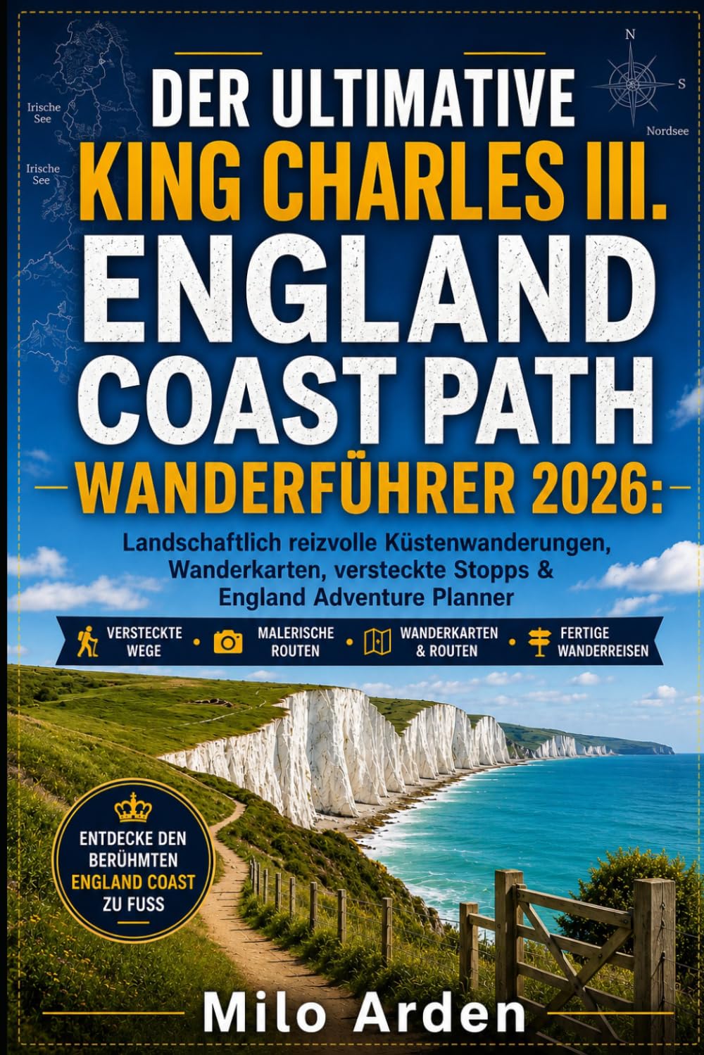 DER ULTIMATIVE KING CHARLES III. ENGLAND COAST PATH WANDERFÜHRER 2026: Landschaftlich reizvolle Küstenwanderungen, Wanderkarten, versteckte Stopps & ... Planner (THE PATHFINDER TRAILS SERIES)