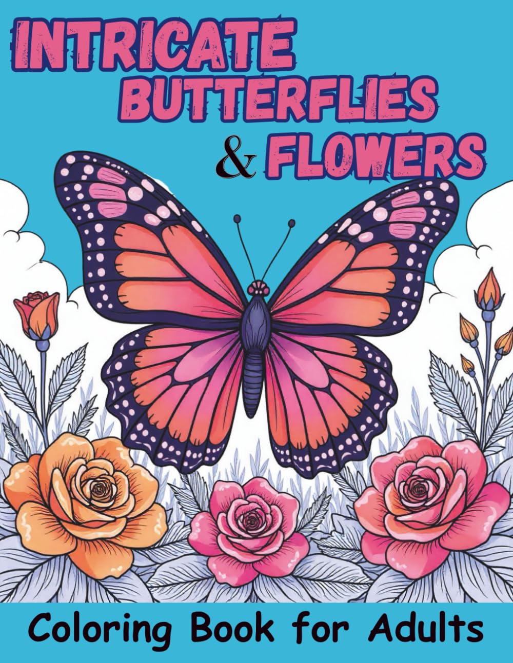 Intricate Butterflies and Flowers Coloring Book for Adults: 50 Relaxing Designs with Zen Butterfly Patterns and Floral Illustrations for Stress ... Relaxation (Wings & Blooms Collection)