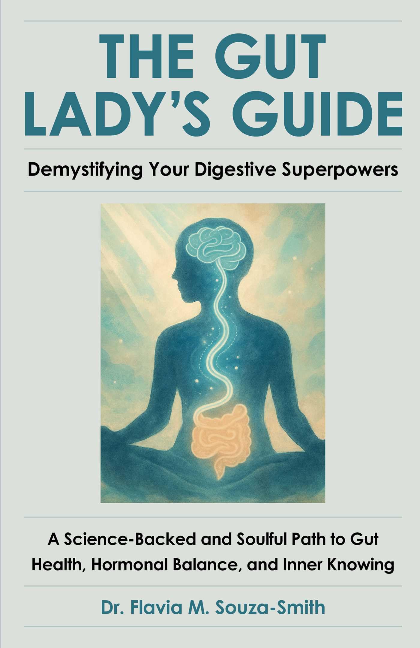 The Gut Lady’s Guide: Demystifying Your Digestive Superpowers: A Science-Backed and Soulful Path to Gut Health, Hormonal Balance, and Inner Knowing
