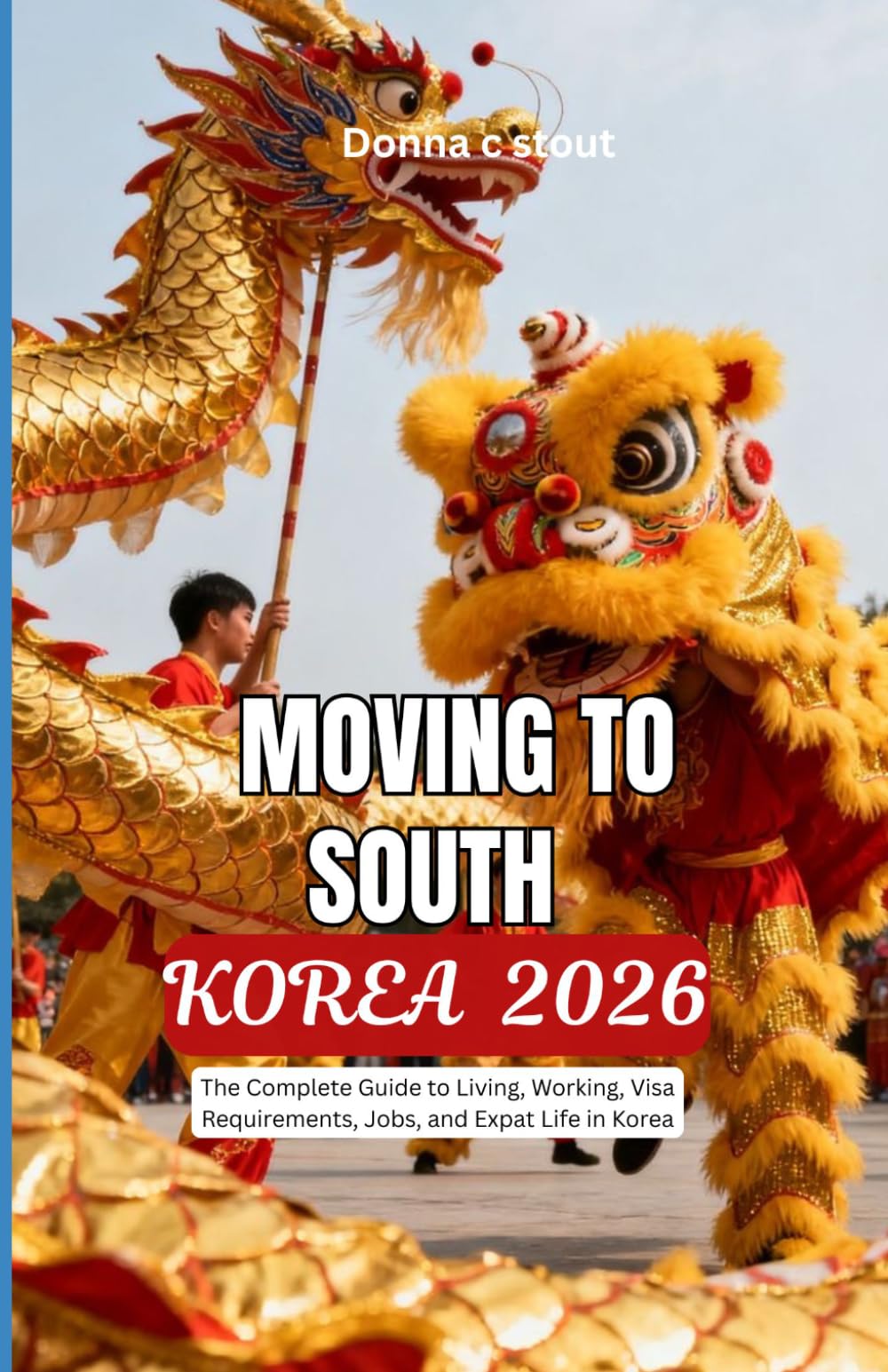 MOVING TO SOUTH KOREA 2026: The Complete Guide to Living, Working, Visa Requirements, Jobs, and Expat Life in Korea
