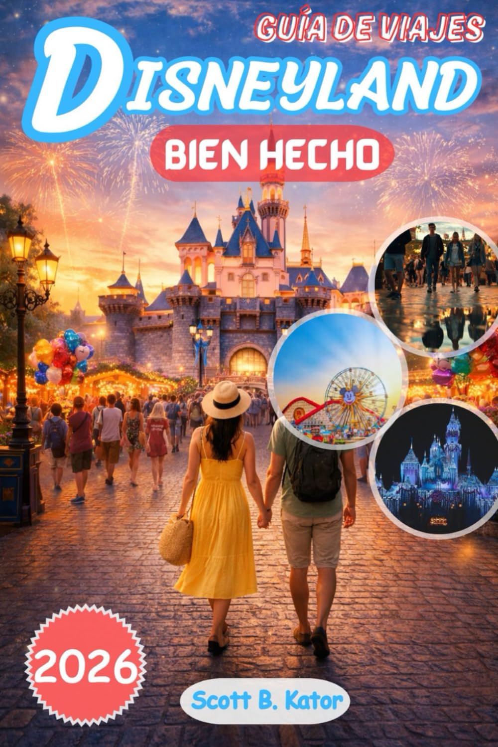 Guía de Viaje a Disneyland 2026: Disneyland, Bien Hecho: Planificación Inteligente, Estrategias para Evitar las Aglomeraciones, Secretos de Expertos y Magia Sin Estrés para Cada Temporada