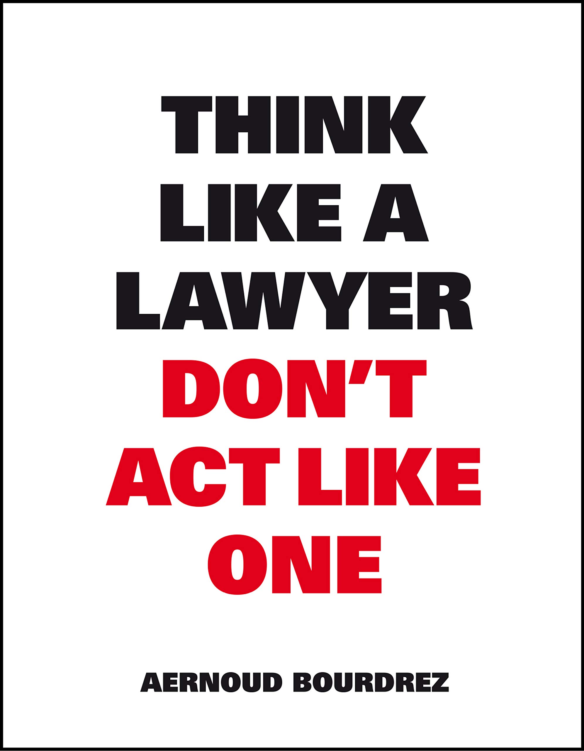 Think Like A Lawyer, Don't Act Like One