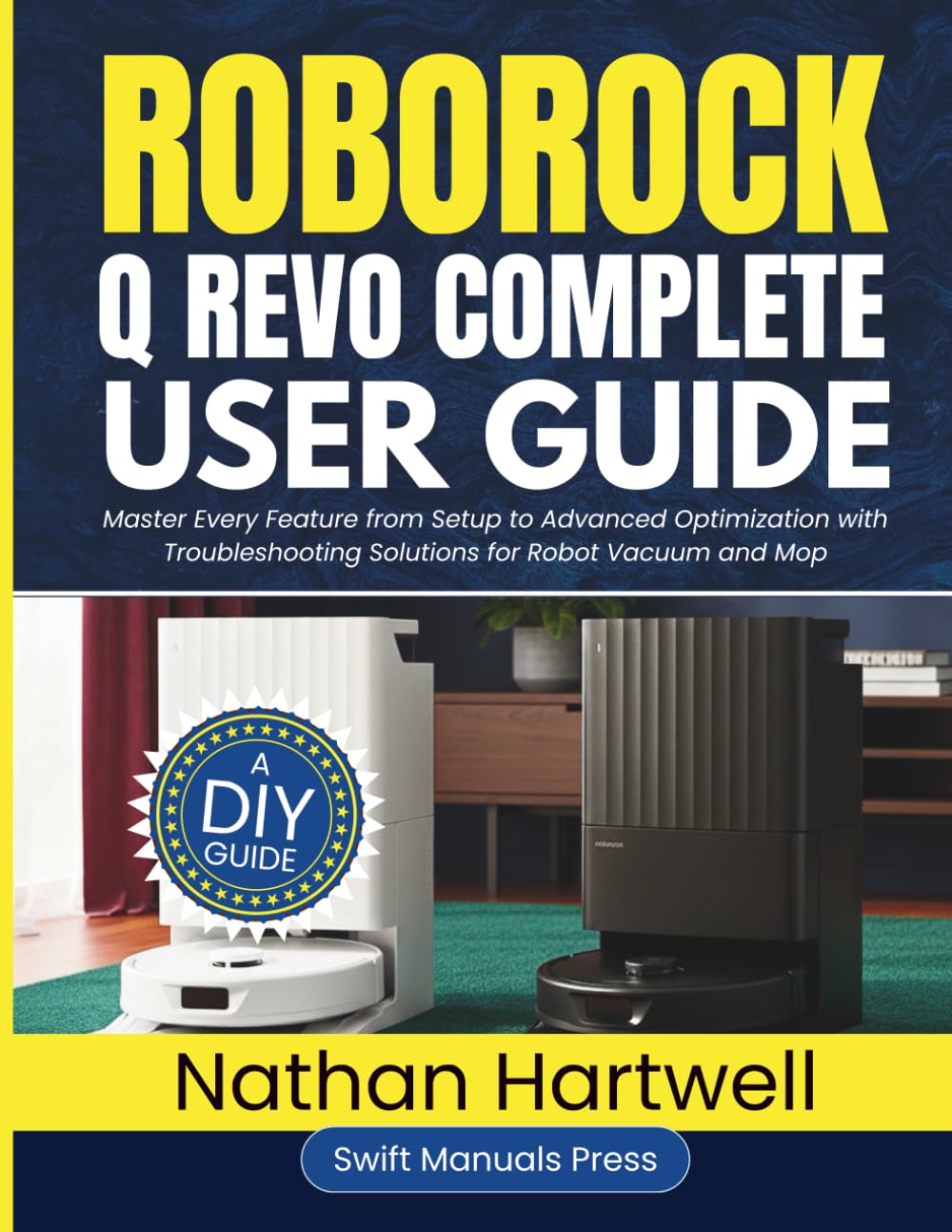 Roborock Q Revo Complete User Guide: Master Every Feature from Setup to Advanced Optimization with Troubleshooting Solutions for Robot Vacuum and Mop