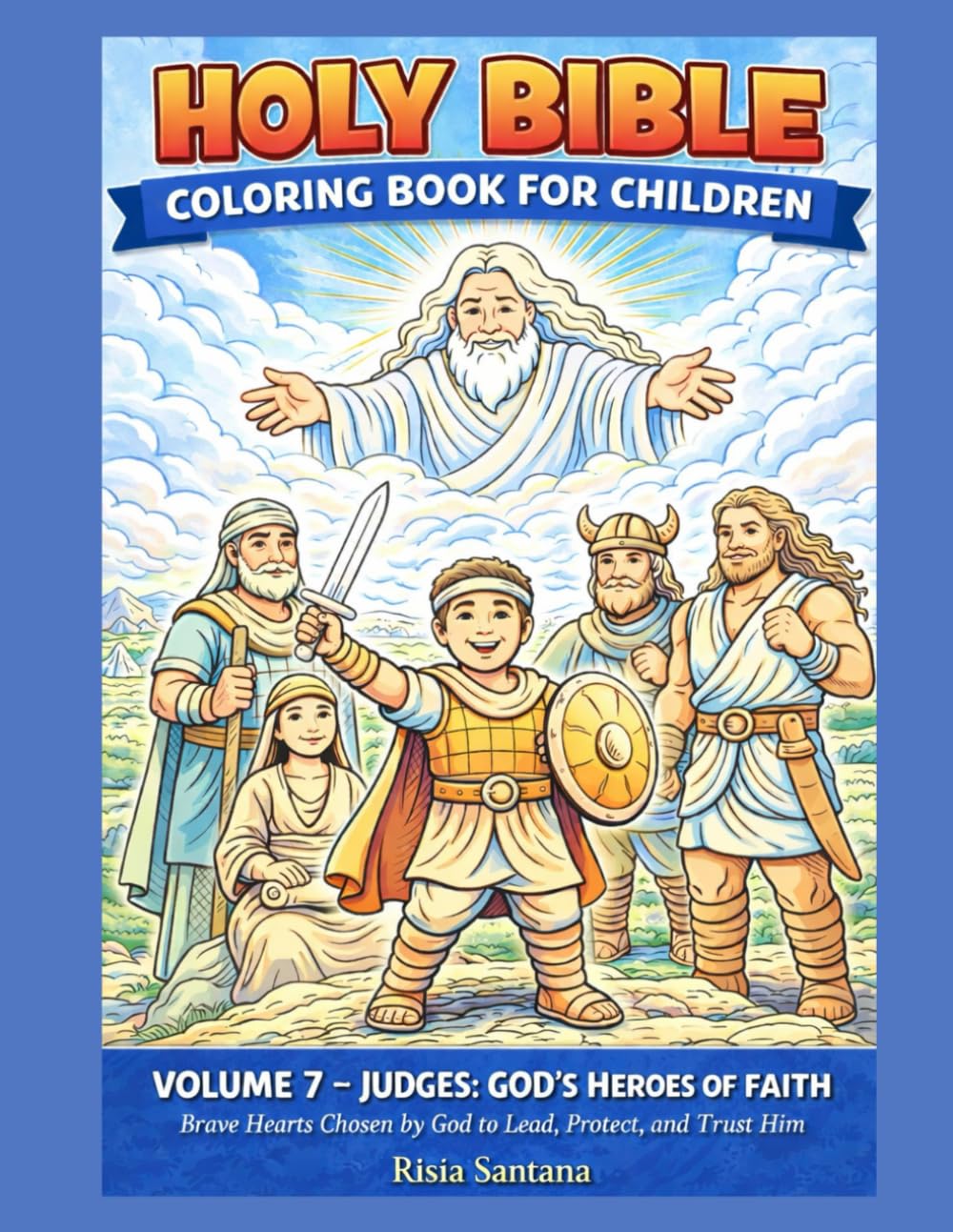 JUDGES: GOD’S HEROES OF FAITH . Brave Hearts Chosen by God to Lead, Protect, and Trust Him: HOLY BIBLE. VOLUME 7 . COLORING BOOK FOR CHILDREN ("Holy Bible: Coloring Book for Children.)
