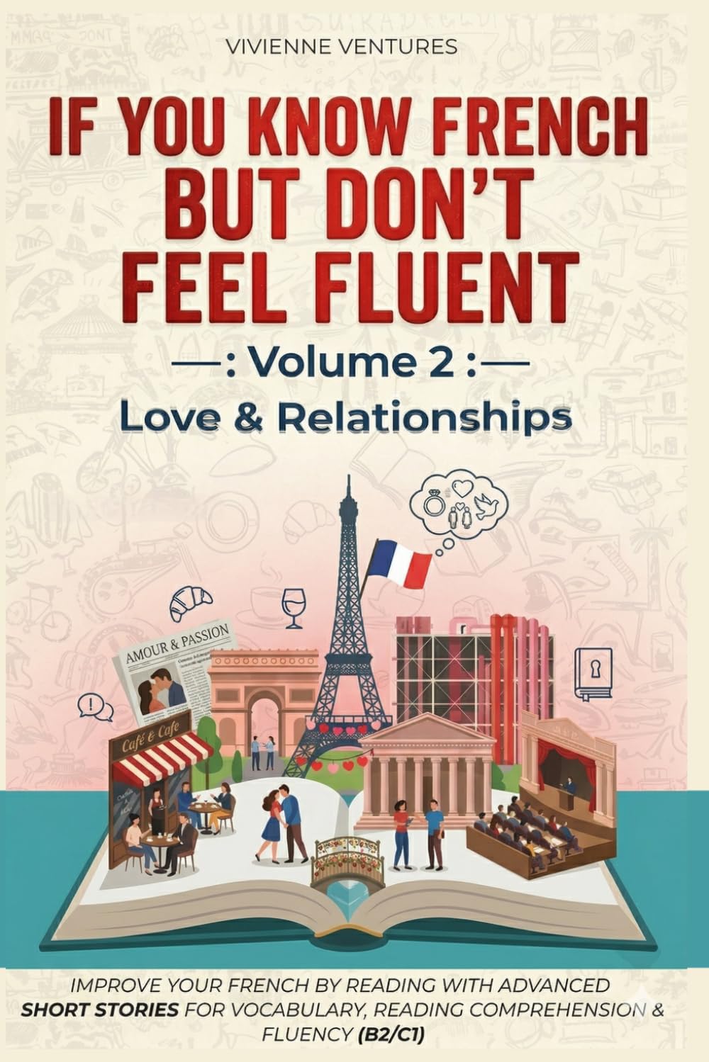 If You Know French But Don't Feel Fluent - Love & Relationships Volume 2: Improve Your French by Reading with Advanced Short Stories for Vocabulary, Reading Comprehension & Fluency (B2/C1)