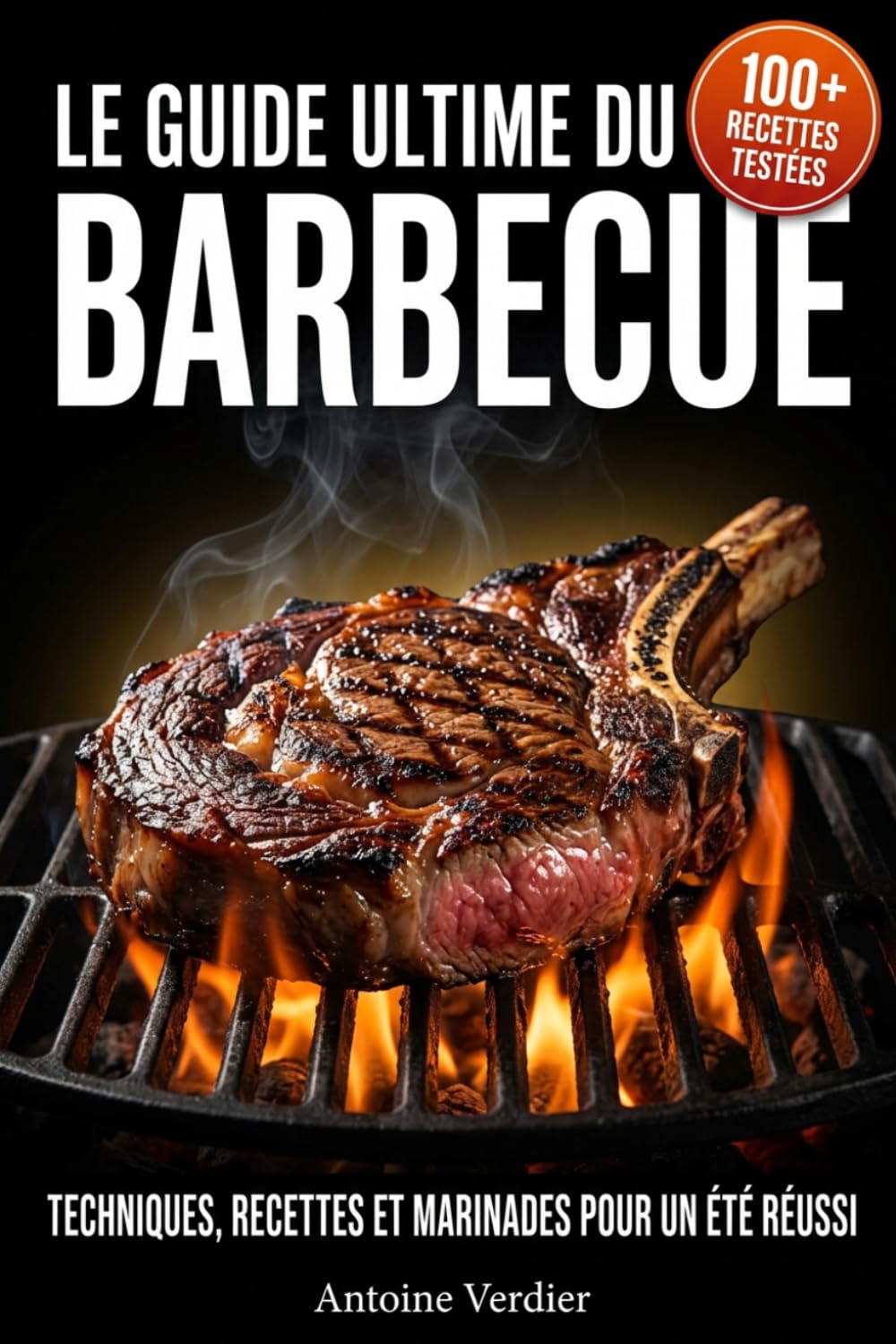 Le Guide Ultime du Barbecue: Techniques, recettes et marinades pour un été réussi