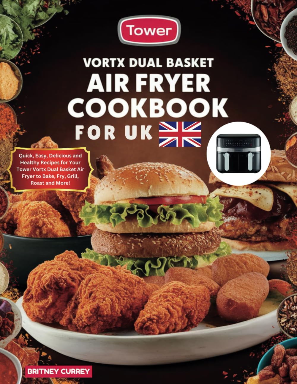 Tower Vortx Dual Basket Air Fryer Cookbook for UK: Quick, Easy, Delicious and Healthy Recipes for Your Tower Vortx Dual Basket Air Fryer to Bake, Fry, Grill, Roast and More!
