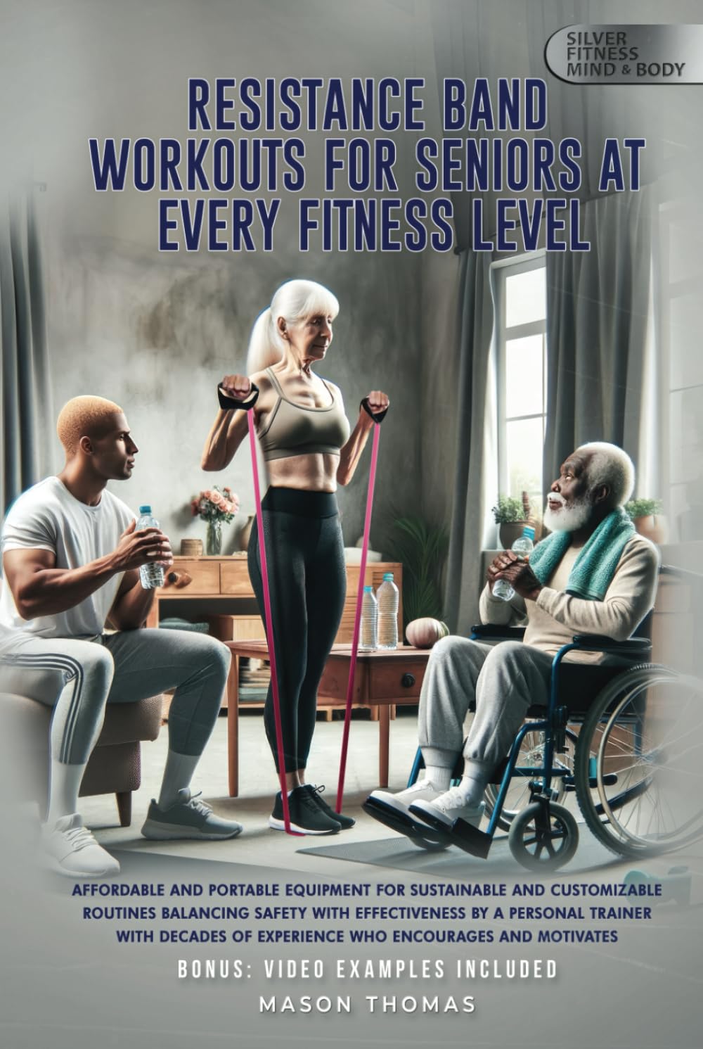 Resistance Band Workouts for Seniors at Every Fitness Level: Affordable and Portable Equipment for Sustainable and Customizable Routines That Balance Safety With Effectiveness By a Personal Trainer