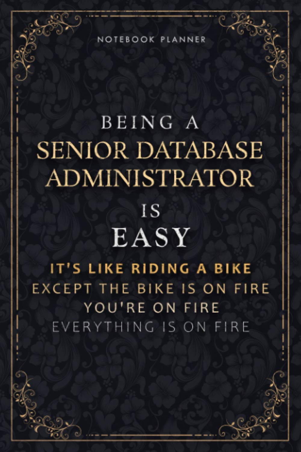 Notebook Planner Being A Senior Database Administrator Is Easy It's Like Riding A Bike Except The Bike Is On Fire You're On Fire Everything Is On Fire ... Hourly, 5.24 x 22.86 cm, Passion, Daily Orga