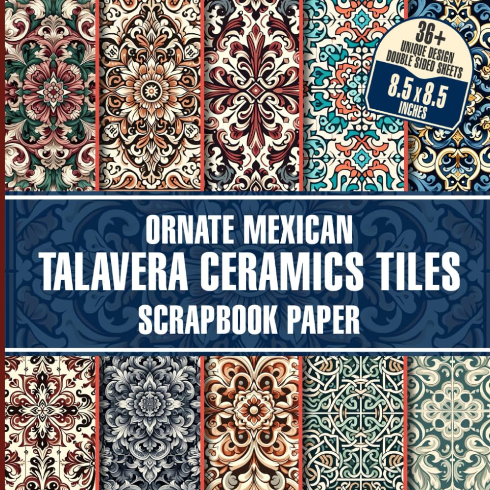 Ornate Mexican Talavera Ceramics Tiles Scrapbook Paper: 36 Colorful Mexican Tile Inspired Designs, Perfect for Crafting, Journaling, Decoupage And DIY Projects