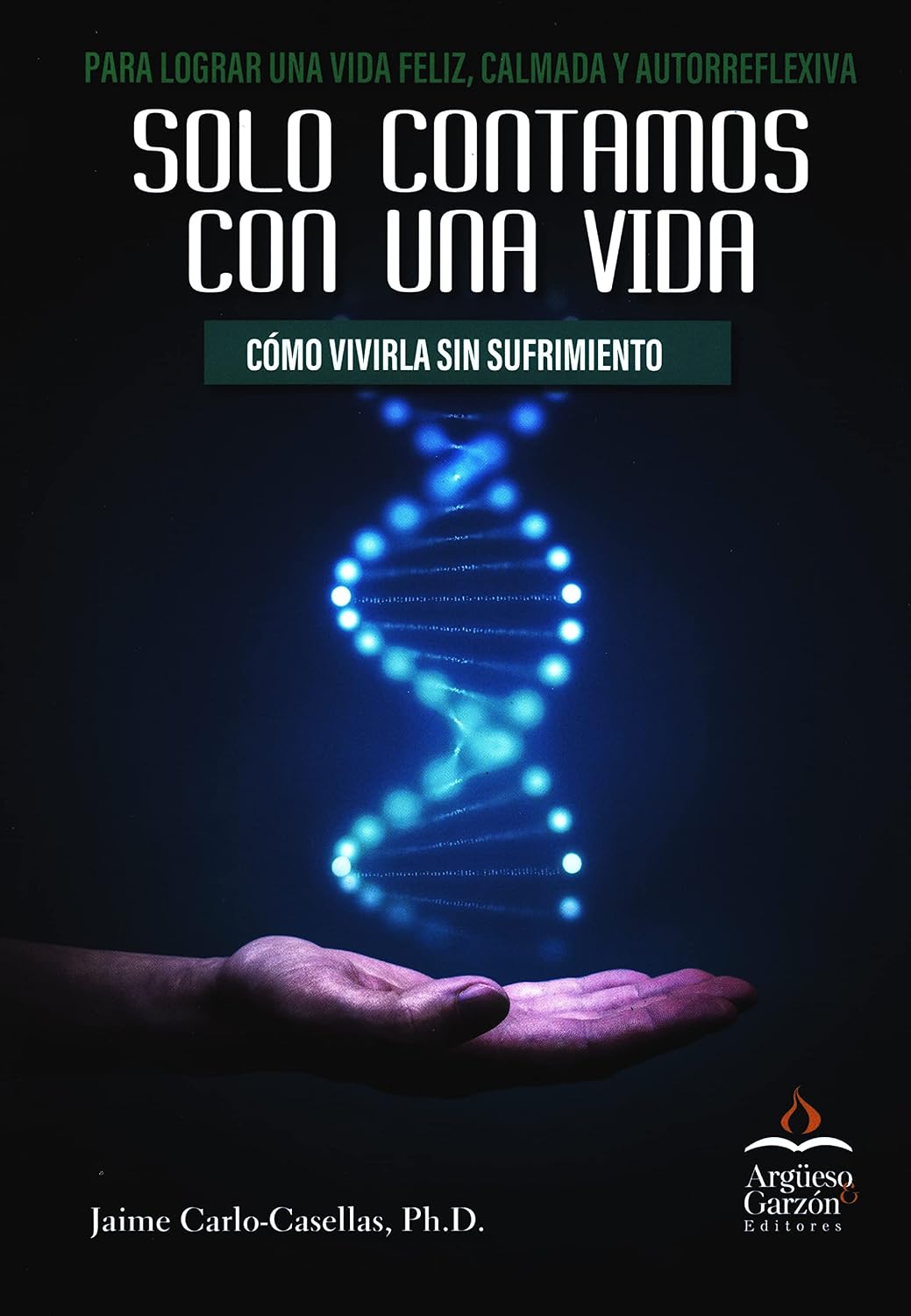 Solo Contamos con Una Vida: Cómo Vivirla Sin Sufrimiento: Para Lograr una Vida Feliz, Calmada y Autorreflexiva (Spanish Edition)